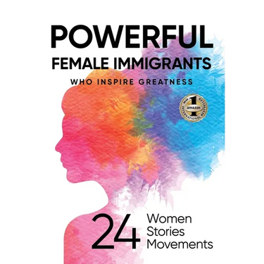 Powerful Female Immigrants Who Inspire Greatness: 24 Women 24 Stories 24 Movements