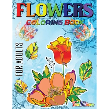 Flowers Coloring Book For Adults: Flowers, Vases, Bunches, Bouquets, Herbs, Beautiful Leaves for A Complete Relaxation and Stress Relief