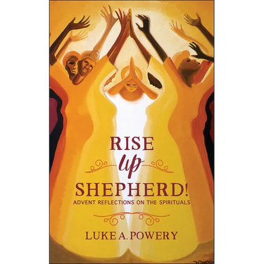 Rise Up, Shepherd!: Advent Reflections on the Spirituals