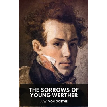 The Sorrows of Young Werther: An autobiographical epistolary novel by Johann Wolfgang von Goethe (unabridged edition)