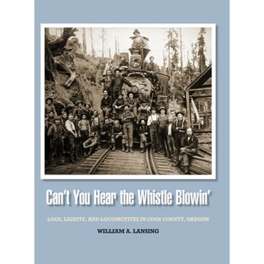 Can't You Hear the Whistle Blowin': Logs, Lignite, and Locomotives in Coos County, Oregon
