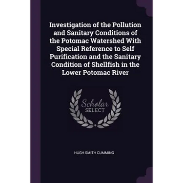 Investigation of the Pollution and Sanitary Conditions of the Potomac Watershed With Special Reference to Self Purification and the Sanitary Condition