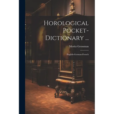 Horological Pocket-dictionary ...: English-german-french