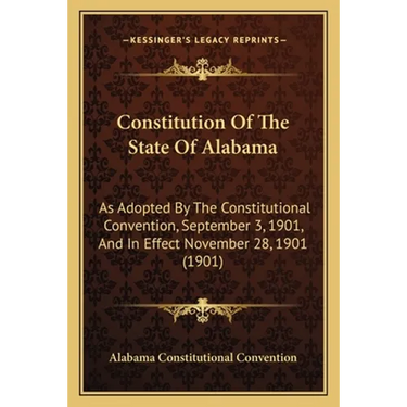 Constitution Of The State Of Alabama: As Adopted By The Constitutional Convention, September 3, 1901, And In Effect November 28, 1901 (1901)