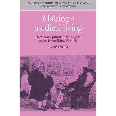 Making a Medical Living: Doctors and Patients in the English Market for Medicine, 1720 1911