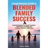 Comprehensive Guide to Blended Family Success: Essential Strategies for Smooth Transitions, Mastering Co-Parenting, and Creating a Cohesive, Joyful Ho