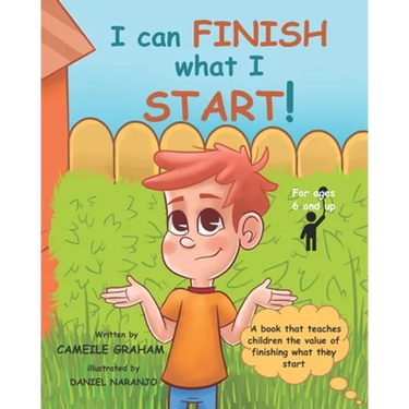 I can FINISH what I START!: A book that teaches children the value of finishing what they start (For ages 6 and up)