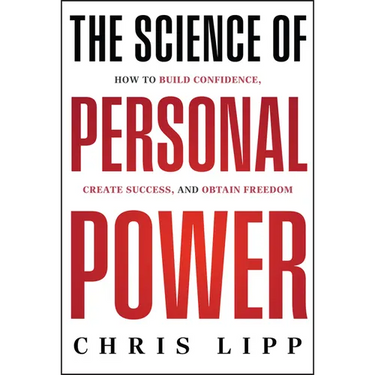 The Science of Personal Power: How to Build Confidence, Create Success, and Obtain Freedom