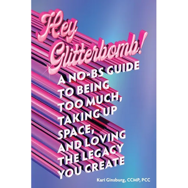 Hey Glitterbomb!: A No-BS Guide to Being Too Much, Taking Up Space, and Loving The Legacy You Create