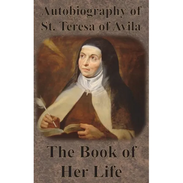 Autobiography of St. Teresa of Avila - The Book of Her Life