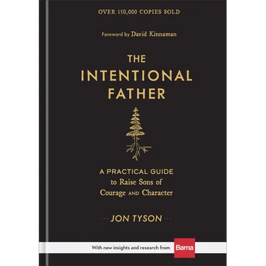 The Intentional Father: A Practical Guide to Raise Sons of Courage and Character