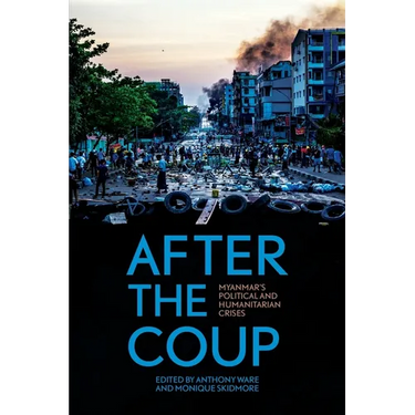 After the Coup: Myanmar's Political and Humanitarian Crises