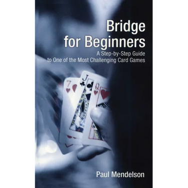 Bridge for Beginners: A Step-By-Step Guide to One of the Most Challenging Card Games
