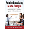 Public Speaking Made Simple: Overcome your fear and speak with confidence!
