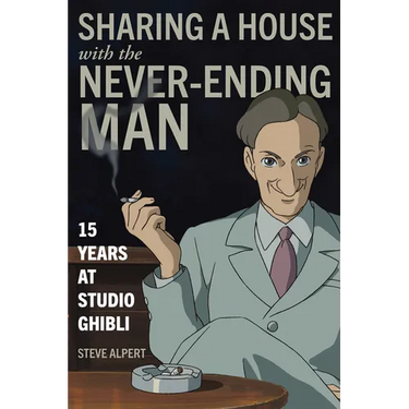 Sharing a House with the Never-Ending Man: 15 Years at Studio Ghibli
