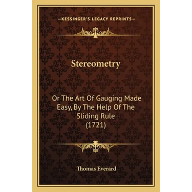 Stereometry: Or The Art Of Gauging Made Easy, By The Help Of The Sliding Rule (1721)