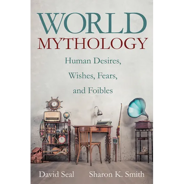 World Mythology: Human Desires, Wishes, Fears, and Foibles