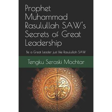 Prophet Muhammad Rasulullah SAW's Secrets of Great Leadership: For people who want to be a great leader but don't know how