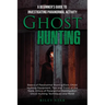 Ghost Hunting: A Beginner's Guide To Investigating Paranormal Activity