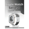 Apple Watch Series 7 User Guide: The instructive user manual for Apple watch series 7