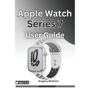 Apple Watch Series 7 User Guide: The instructive user manual for Apple watch series 7