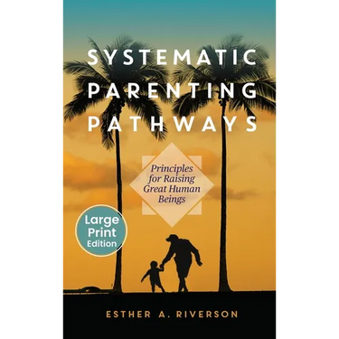 Systematic Parenting Pathways: Principles for Raising Great Human Beings: Principles