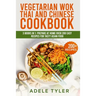 Vegetarian Wok Thai And Chinese Cookbook: 3 Books In 1: Prepare At Home Over 200 Easy Recipes For Tasty Asian Food