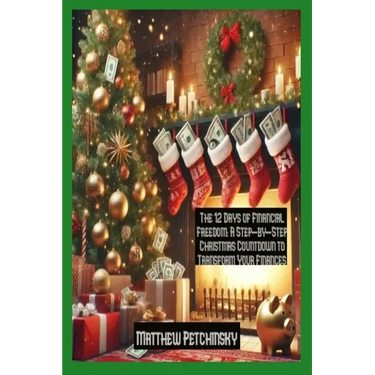 The 12 Days of Financial Freedom: A Step-by-Step Christmas Countdown to Transform Your Finances