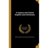 A Copious and Critical English-Latin Dictionary