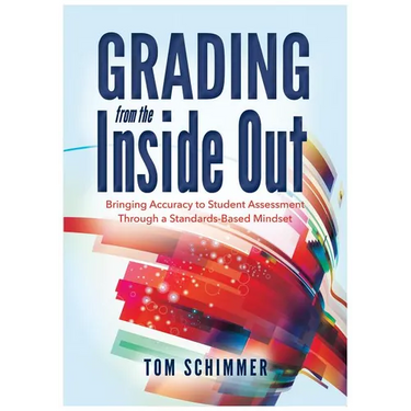 Grading from the Inside Out: Bringing Accuracy to Student Assessment Through a Standards-Based Mindset
