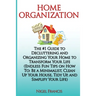 Home Organization: The #1 Guide to Decluttering and Organizing Your Home to Transform Your Life: (Endless Fun Tips On How To: Be a Minima