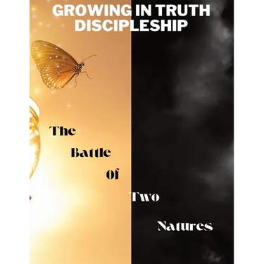 Growing in Truth Discipleship: Week 7: The Battle of Two Natures