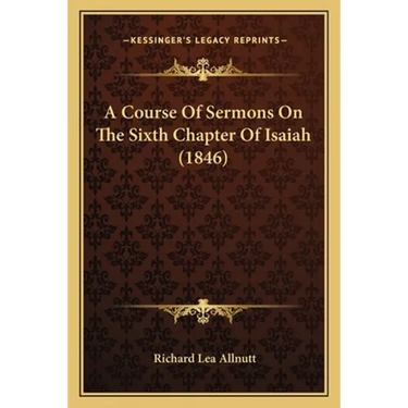 A Course Of Sermons On The Sixth Chapter Of Isaiah (1846)