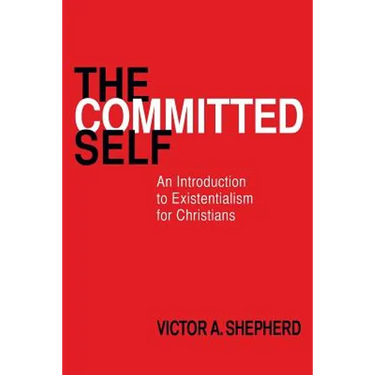 The Committed Self: An Introduction to Existentialism for Christians