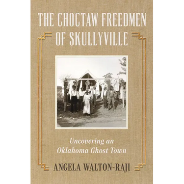 The Choctaw Freedmen of Skullyville: Uncovering an Oklahoma Ghost Town