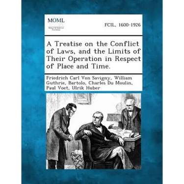 A Treatise on the Conflict of Laws, and the Limits of Their Operation in Respect of Place and Time.