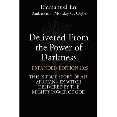 Delivered From the Power of Darkness: THIS IS TRUE STORY OF AN AFRICAN - EX WITCH DELIVERED BY THE MIGHTY POWER OF GOD - EXPANDED Edition 2025