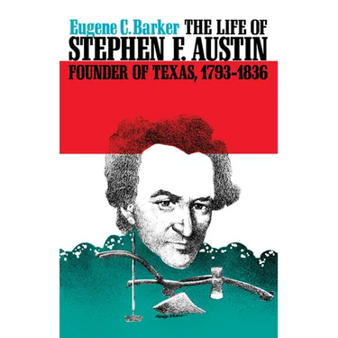 The Life of Stephen F. Austin, Founder of Texas, 1793-1836: A Chapter in the Westward Movement of the Anglo-American People
