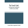 The French Cook: A Full And Literal Translation Of La Petite Cuisiniere Habile; Giving Plain Directions For Making The Most Celebrated