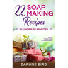 22 Soap Making Recipes in Under 20 Minutes: Natural Beautiful Soaps from Home with Coloring and Fragrance