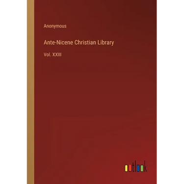 Ante-Nicene Christian Library: Vol. XXIII