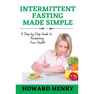 Intermittent Fasting Made Simple: A Step-by-Step Guide to Reclaiming Your Health