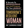 Tomorrow's Resilient Woman: 8 Secrets To Rediscovering Joy & Purpose On Your Journey: 8 Secrets