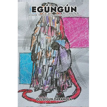 Egúngún: (A Guide To Primordial Ancestral Veneration)