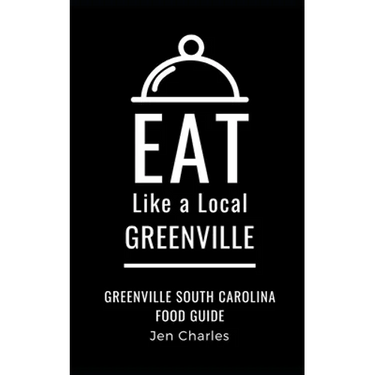 Eat Like a Local- Greenville: Greenville, South Carolina Food Guide