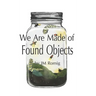 We Are Made of Found Objects
