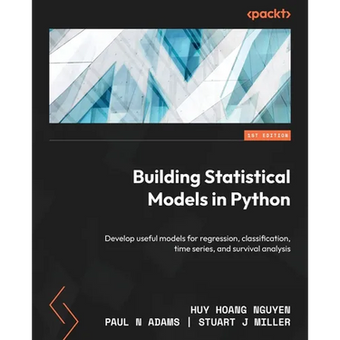 Building Statistical Models in Python: Develop useful models for regression, classification, time series, and survival analysis