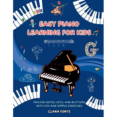 Easy Piano Learning for Kids: Master Notes, Keys, and Rhythms with Fun and Simple Exercises - A Complete Workbook