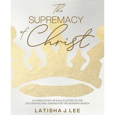 The Supremacy of Christ: A 6-Week Study of Paul's Letter to the Colossians and Lessons for the Modern Church