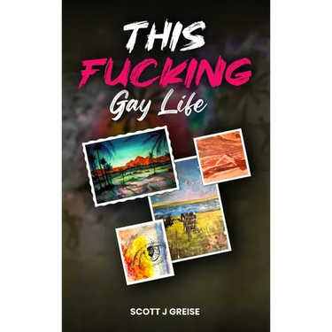 This Fucking Gay Life: A Fictional Yet All True Account of Awakening in Phoenix
